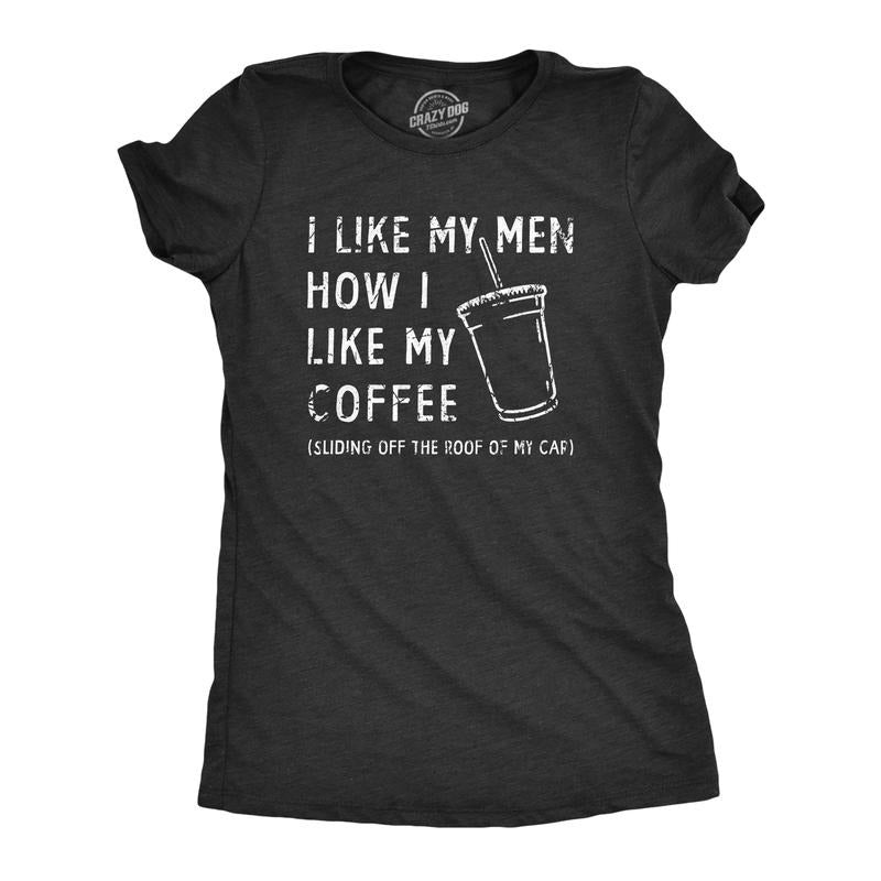 Womens I Like My Men How I Like My Coffee T Shirt Funny Clumsy Caffeine Lovers Joke Tee for Ladies Funny Womens T Shirts...