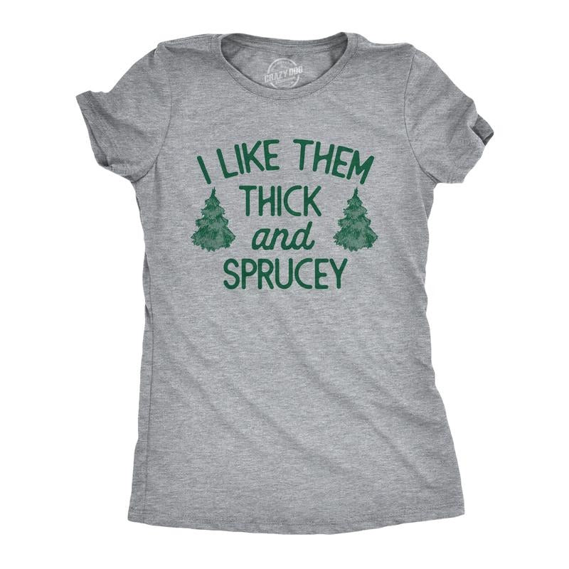 Womens I Like Them Thick And Sprucey T Shirt Funny Xmas Spruce Tree Joke Tee For Ladies Funny Womens T Shirts Cute...