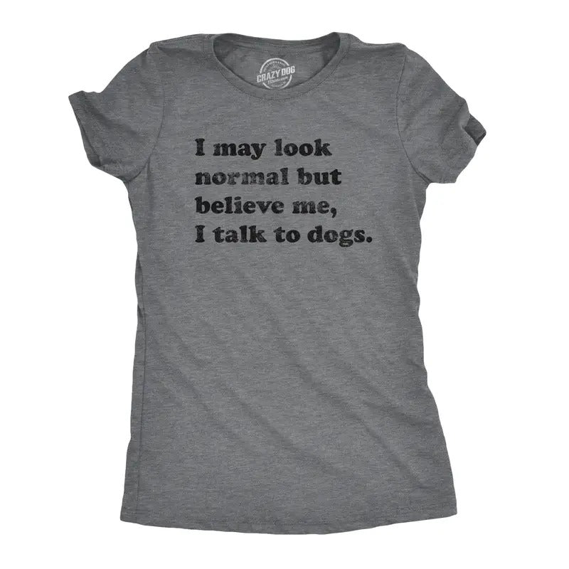 Womens I May Look Normal But Believe Me I Talk To Dogs T Shirt Funny Pet Puppy Lover Tee Funny Womens T Shirts Cute...