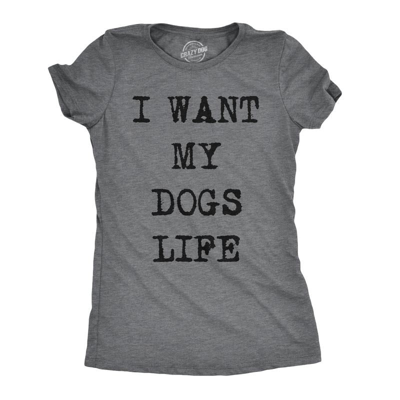 Womens I Want My Dogs Life Funny T shirts Funny Dog Lover Hilarious Tee Awesome T shirt Funny Womens T Shirts Cute...