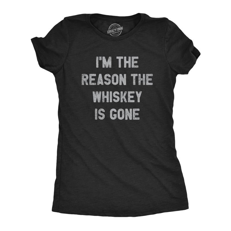 Womens Im The Reason The Whiskey Is Gone T Shirt Funny Saying Drinking Graphic Tee Guys Funny Womens T Shirts Cute...