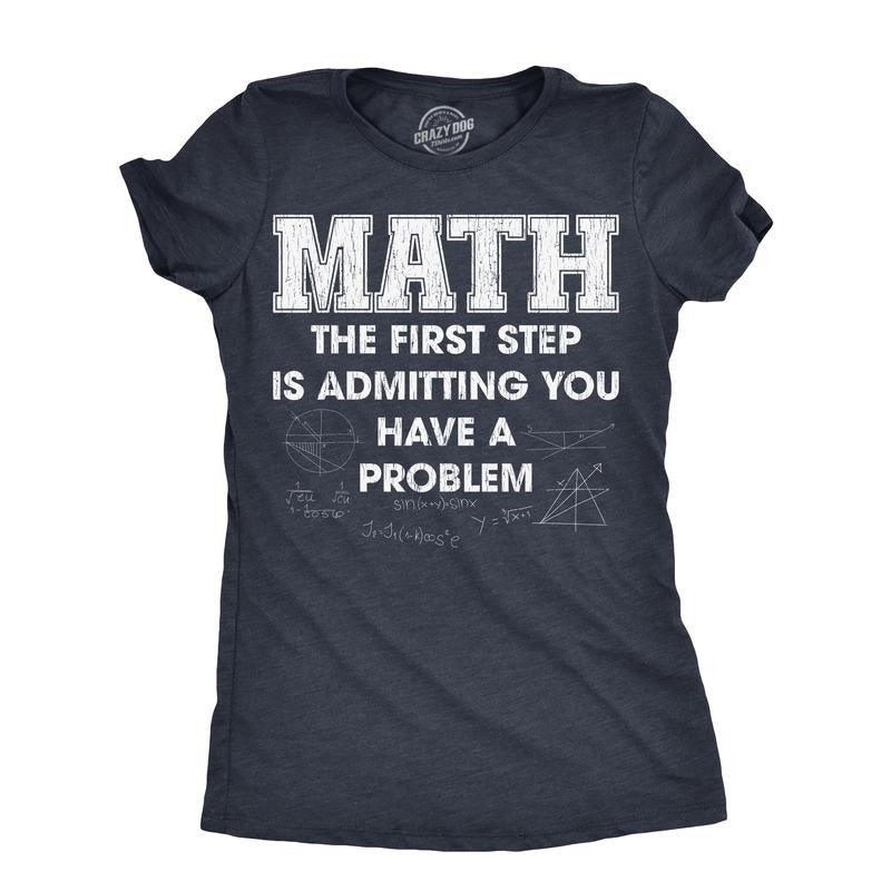 Womens Math The First Step Is Admitting You Have A Problem T Shirt Funny Nerdy School Joke Tee For Ladies Funny Womens T...
