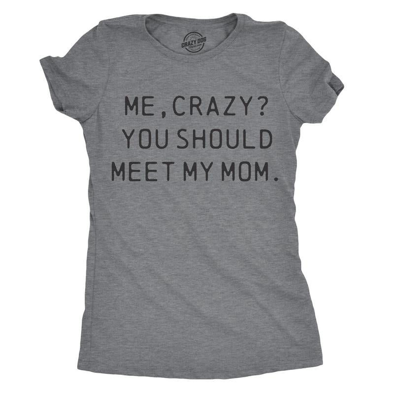 Womens Me, Crazy? You Should Meet My Mom T Shirt Funny Mother's Day Tee For Ladies Funny Womens T Shirts Cute Slimming...