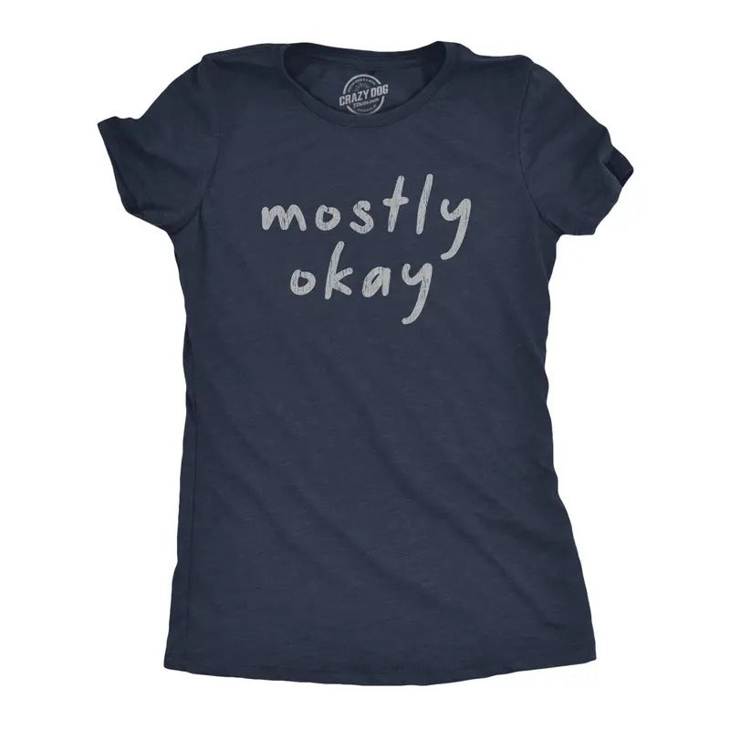 Womens Mostly Okay Tshirt Funny Sarcastic Bad Day Graphic Novelty Tee Hoodie, Sweatshirt | TeeBloomCo.com