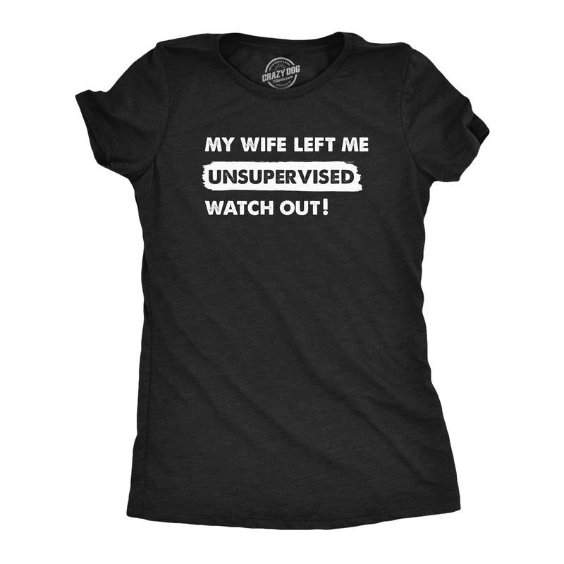 Womens My Wife Left Me Unsupervised Watch Out T Shirt Funny Married Couple Joke Tee For Ladies Funny Womens T Shirts Cute...