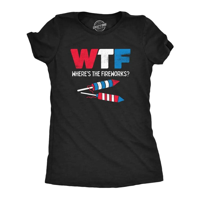 Womens WTF Wheres The Fireworks T Shirt Funny Fourth Of July Firecrackers Rockets Joke Tee For Ladies Funny Womens T...