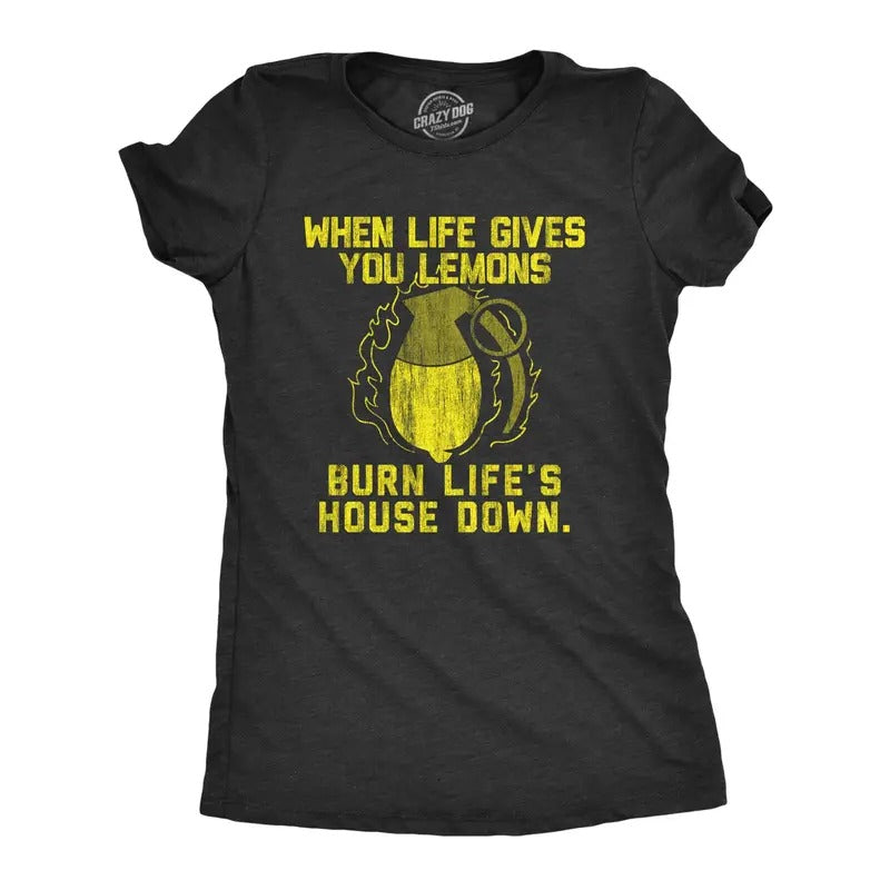 Womens When Life Gives Lemons Burn Lifes House Down Tshirt Funny Sarcastic Advice Novelty Tee For Ladies Hoodie, Sweatshirt