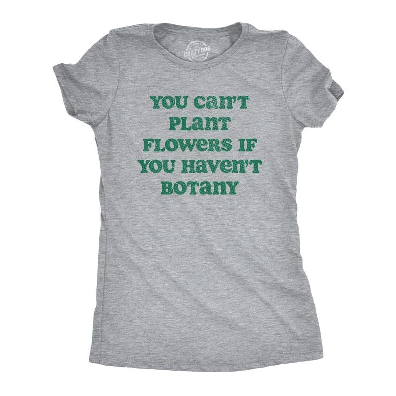 Womens You Cant Plant Flowers If You Havent Botany T Shirt Funny Gardening Planting Lovers Joke Tee for Ladies Funny...