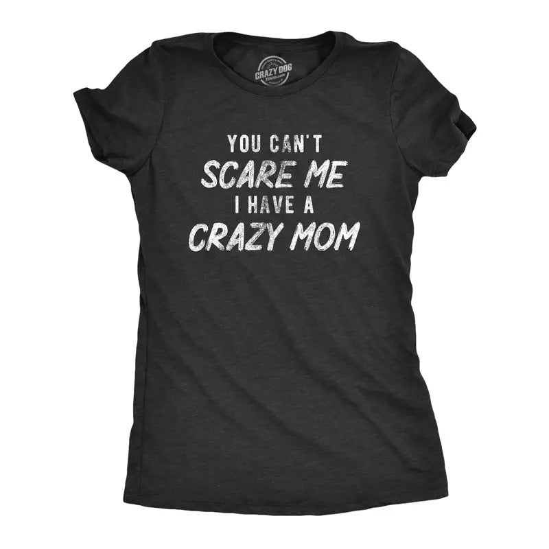 Womens You Cant Scare Me I Have A Crazy Mom T Shirt Funny Insane Mother Joke Tee For Ladies Funny Womens T Shirts Cute...