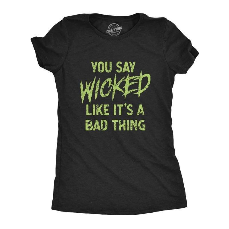 Womens You Say Wicked Like It's A Bad Thing T Shirt Funny Spooky Halloween Party Graphic Tee Funny Womens T Shirts Cute...
