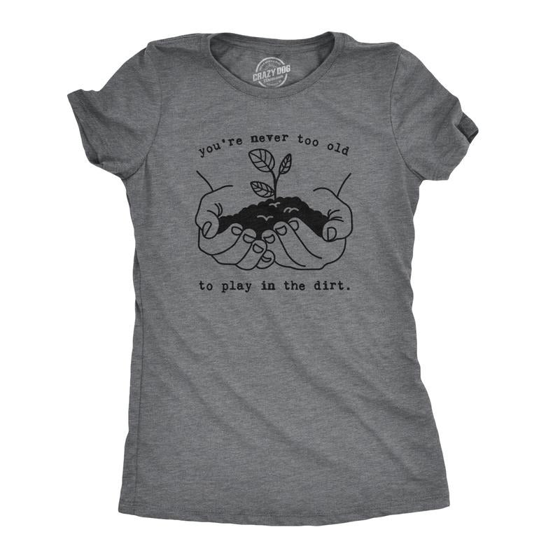 Womens Youre Never Too Old To Play In The Dirt T Shirt Funny Gardening Tee Funny Womens T Shirts Cute Slimming Top...