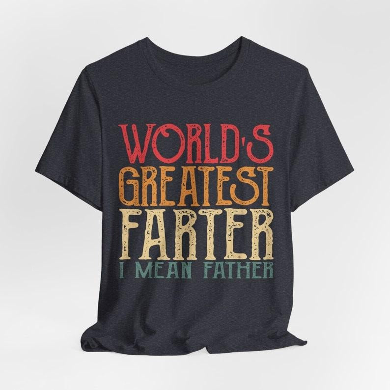World Greatest Farter I mean Father T-Shirt Funny - Fathers Day Gift - Husband Shirt Humor Gift for Men - Funny Dad Shirt...