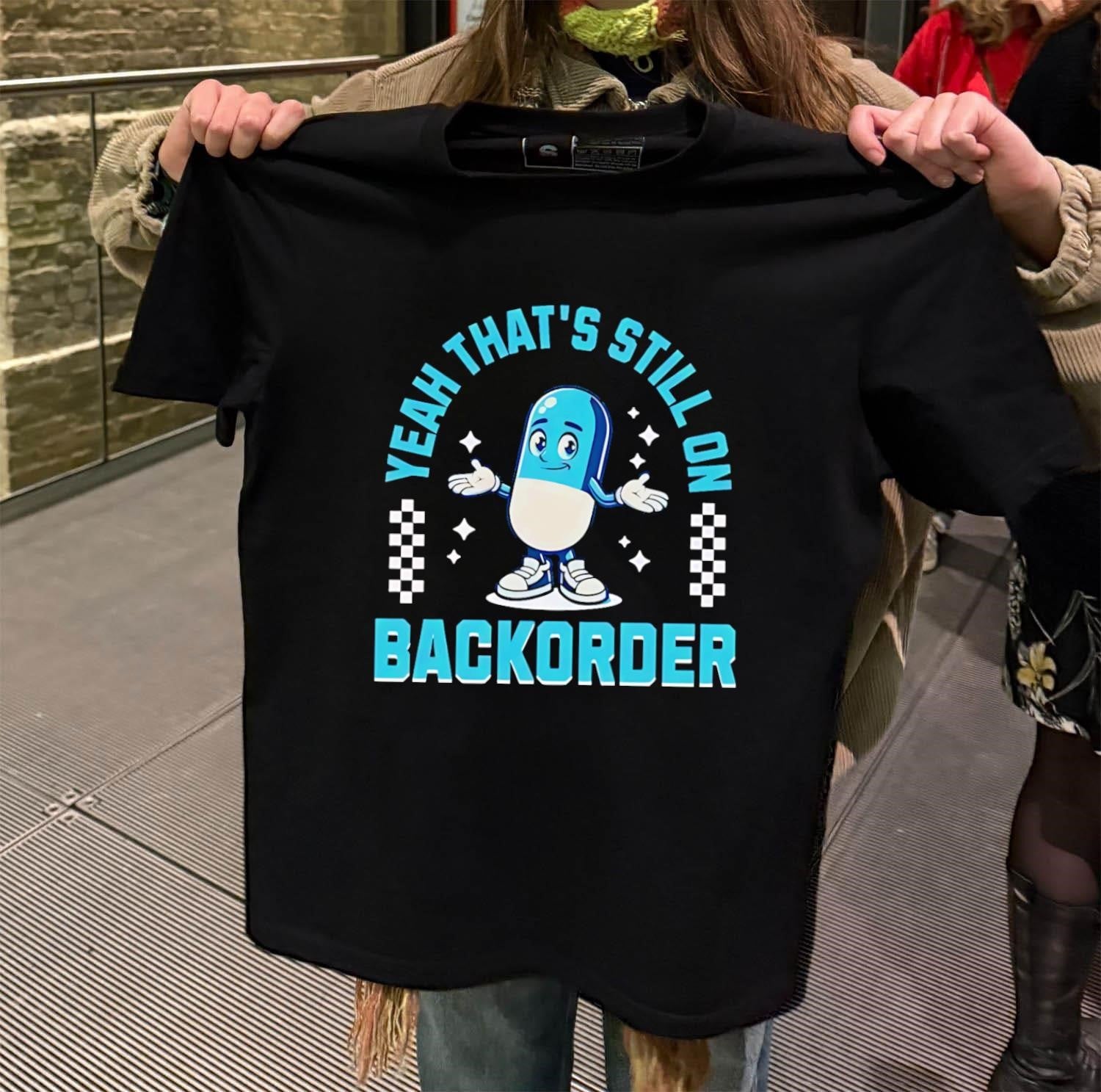 Yeah That’s Still On Backorder Cute Pill Character shirt
