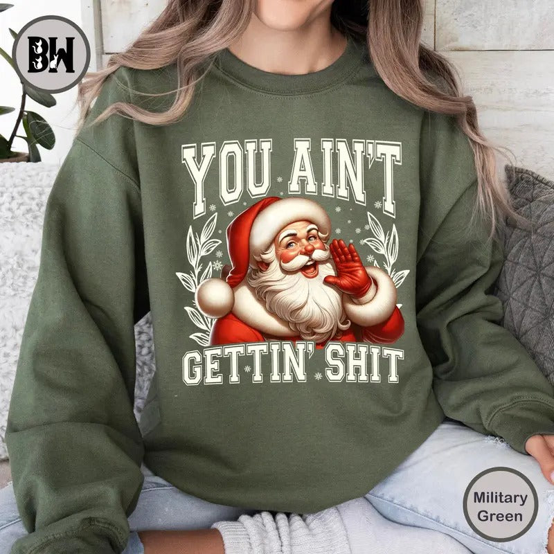 You Ain't Gettin' Shit Sweatshirt, Santa Claus Christmas Shirt, Merry Christmas Shirt, Xmas Shirt Hoodie | TeeBloomCo.com