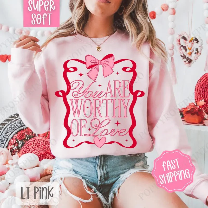 You Are Worthy Of Love Sweatshirt, Valentine's Day Crewneck, Valentine Women's Sweater T-Shirts, Hoodie | TeeBloomCo.com