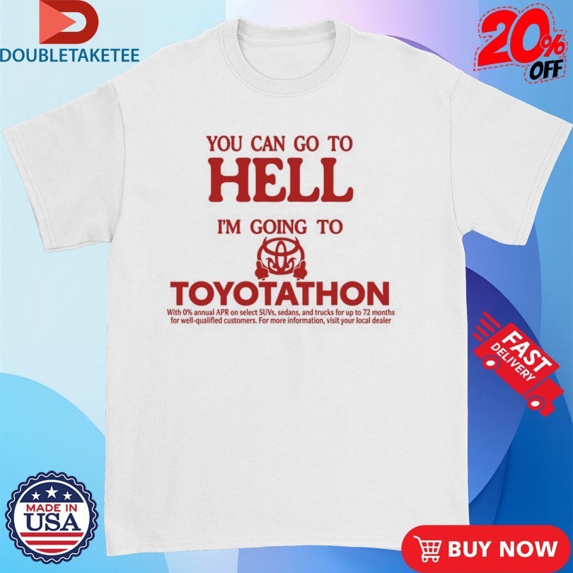 You Can Go To Hell I’m Going To Toyotathon Evil Shirts