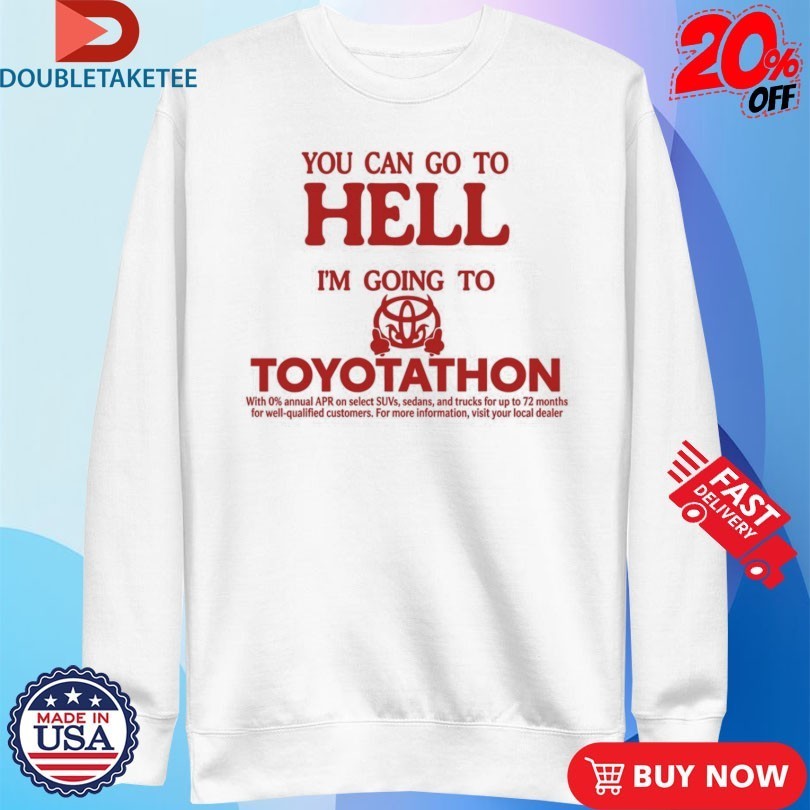 You Can Go To Hell I’m Going To Toyotathon Evil Shirts