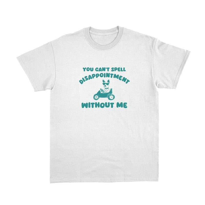 You Can't Spell Dissapointment Without Me Funny Cartoon T-Shirt, Meme T Shirt, Vintage Drawing T-Shirt, Unisex T-Shirt...