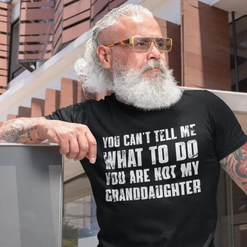 You Can't Tell Me What To Do You're Not My Granddaughter T-shirt, Funny Grandpa Shirt Funny Tee for men, for woman Casual...