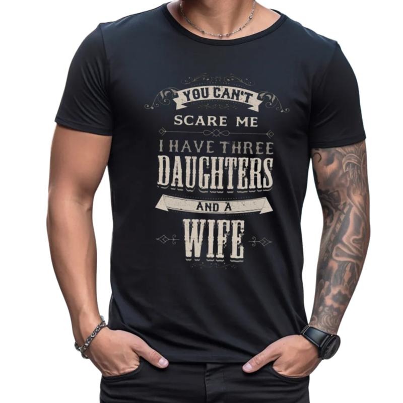 You Cant Scare Me I Have 3 Daughters And Wife Shirt, Fathers Day Gifts From Daughter, Funny Dad Of 3 Girls Tshirt, Unisex...