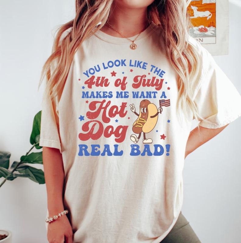 You Look Like The 4th Of July T-Shirt, Makes Me Want A Hot Dog Real Bad Shirt, Fourth Of July Sweatshirt, Independence...