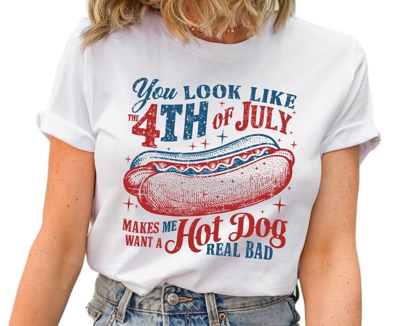 You Look Like The 4th Of July, Funny 4th July Shirt, Hot Dog Lover Gift, Makes Me Want A Hot Dog Real Bad Shirt,...