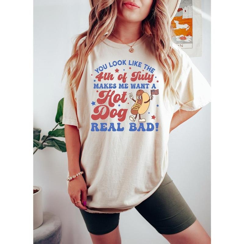 You Look Like The 4th Of July, Makes Me Want A Hot Dog Real Bad Shirt, Independence Day Tee Hoodie, Sweatshirt
