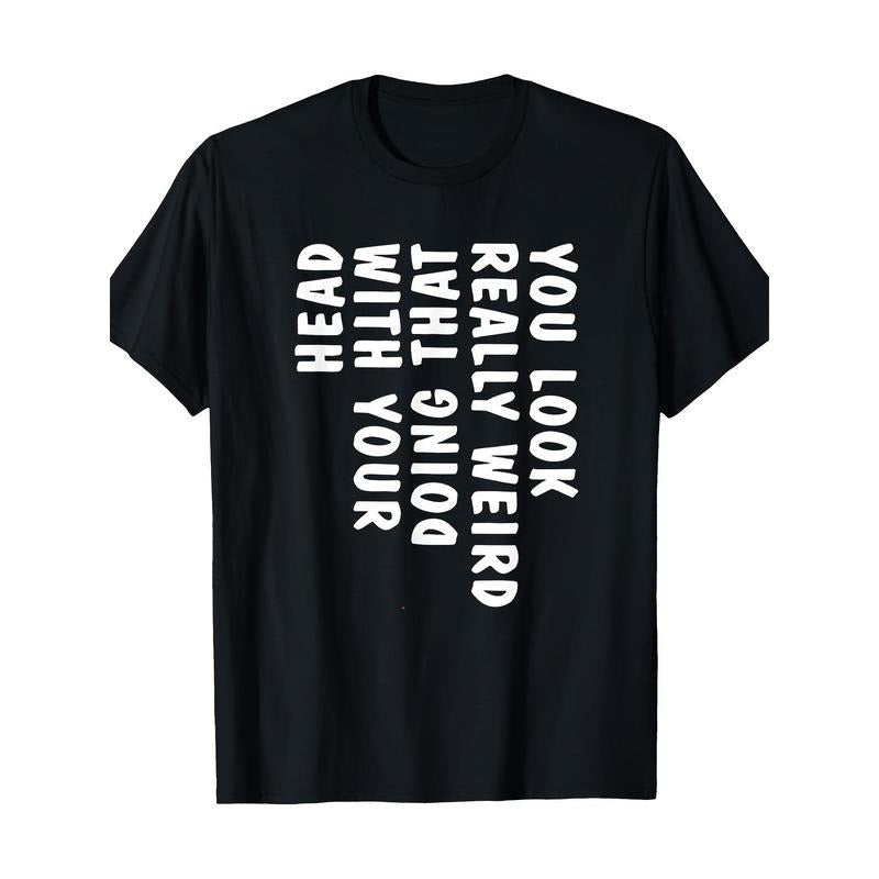 You Look Really Weird Doing That With Your Head Funny T-Shirt - 220g made in usa Hoodie, Sweatshirt | TeeBloomCo.com
