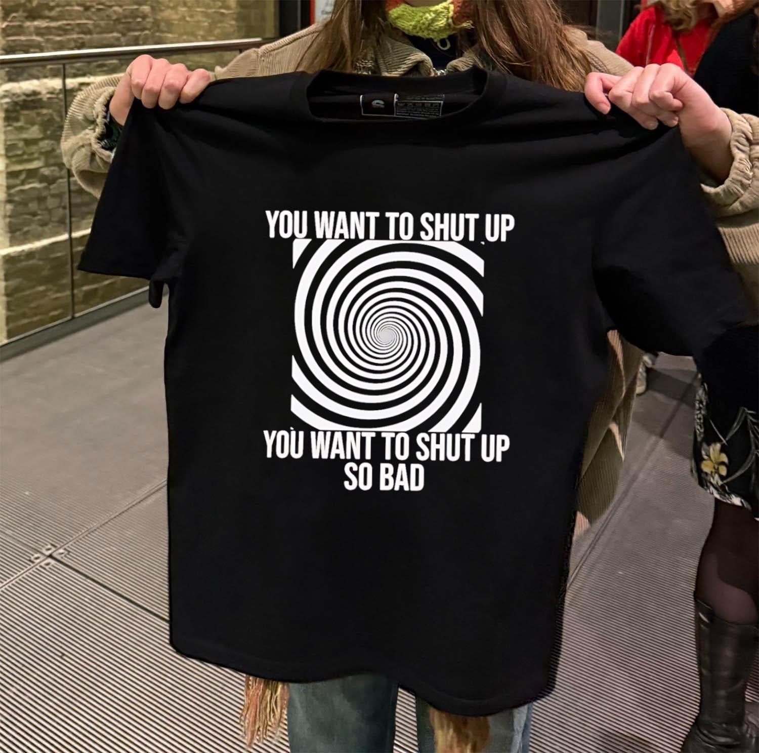 You Want To Shut Up So Bad Hypnosis shirt