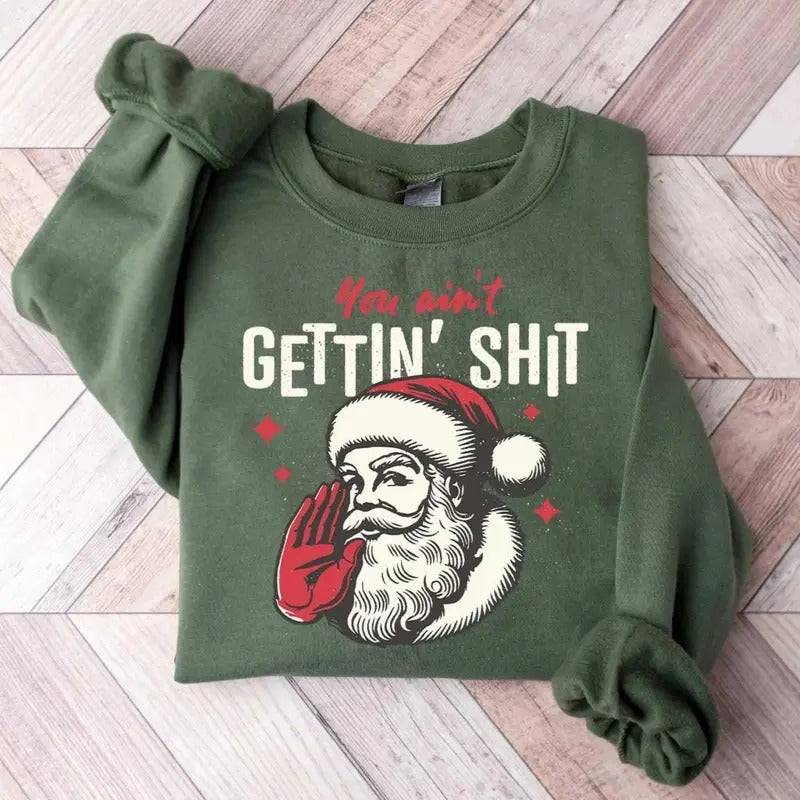 You ain't Getting Sweatshirt, Santa Claus Sweatshirt, Funny Christmas Sweatshirt T-Shirts, Hoodie | TeeBloomCo.com