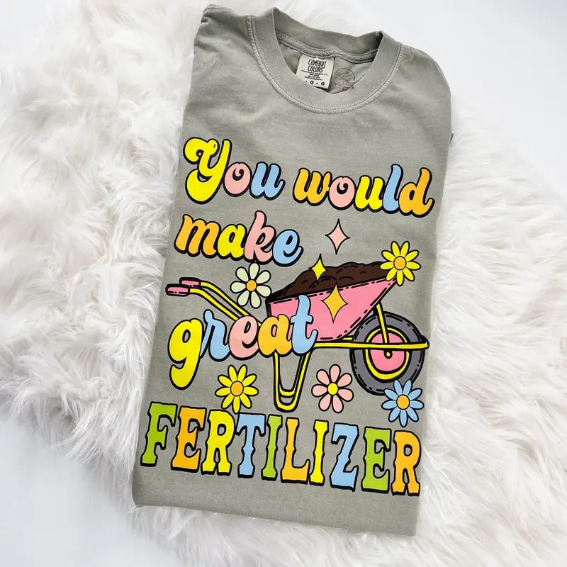You would make Great Fertilizer Comfy Tshirt Unisex T-Shirt Oversized Womenswear Hoodie, Sweatshirt | TeeBloomCo.com