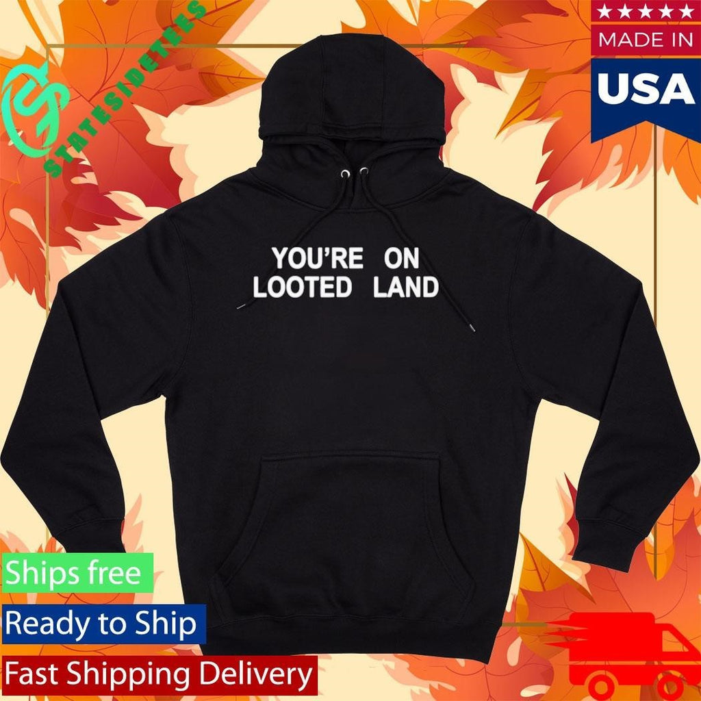You’re On Looted Land Shirt
