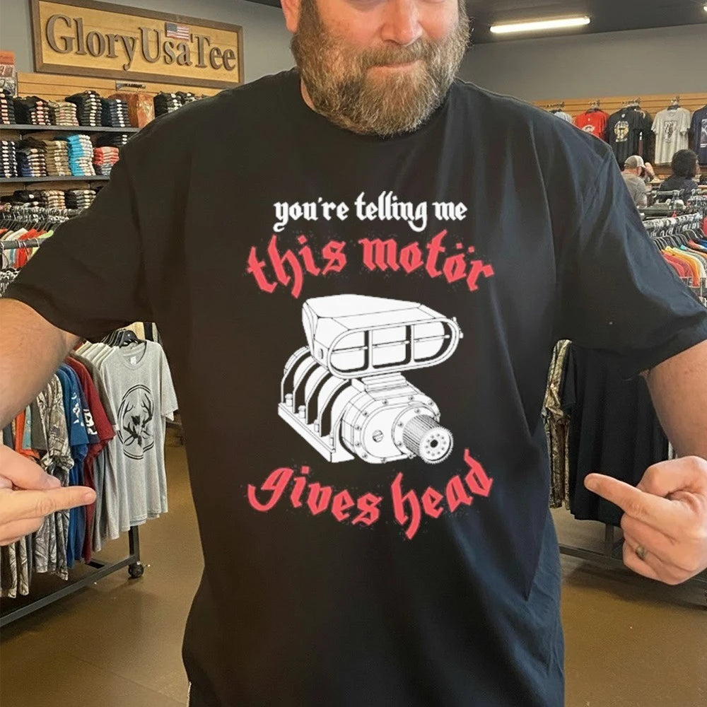 You’re Telling Me This Motor Gives Head Shirt