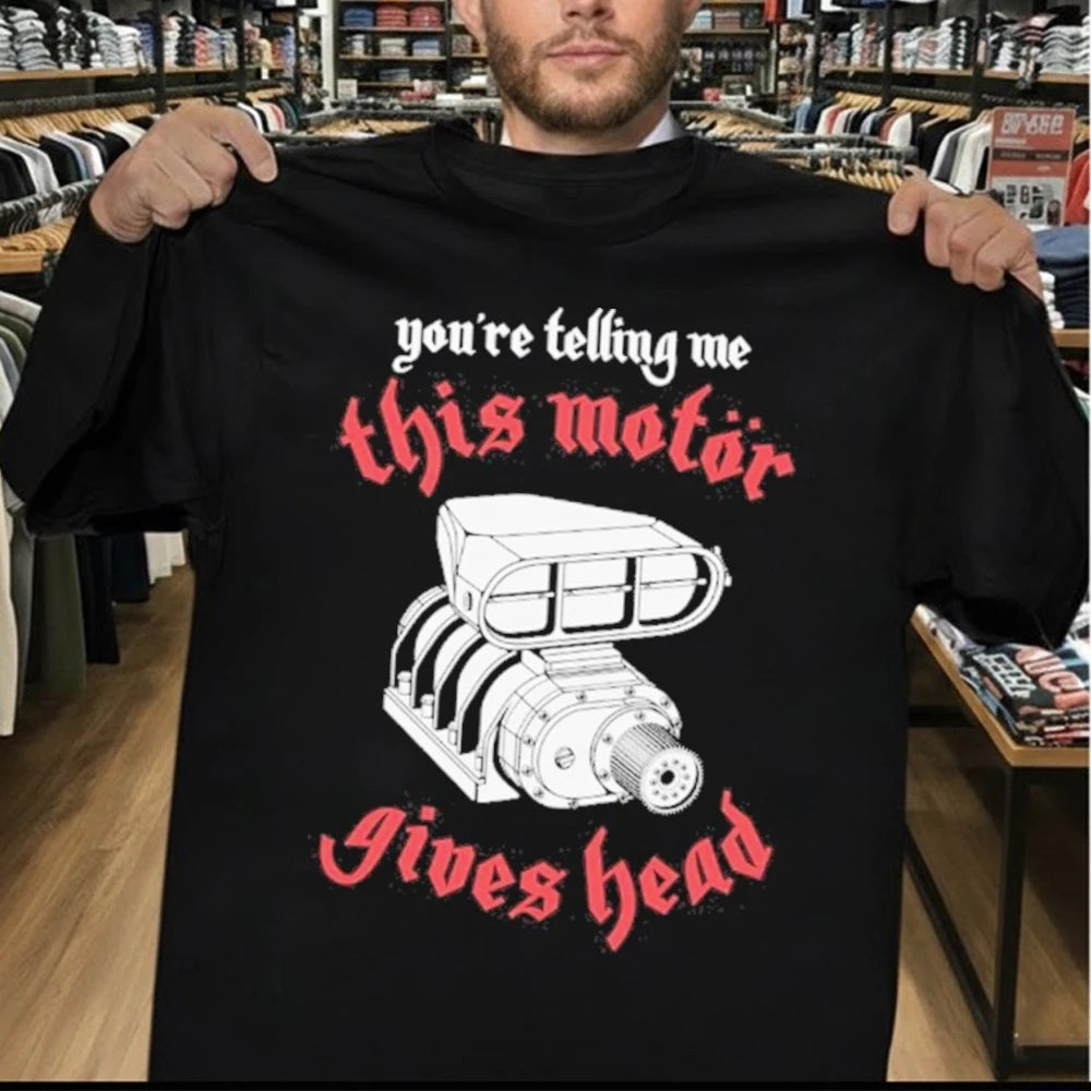 You’re Telling Me This Motor Gives Head Shirt