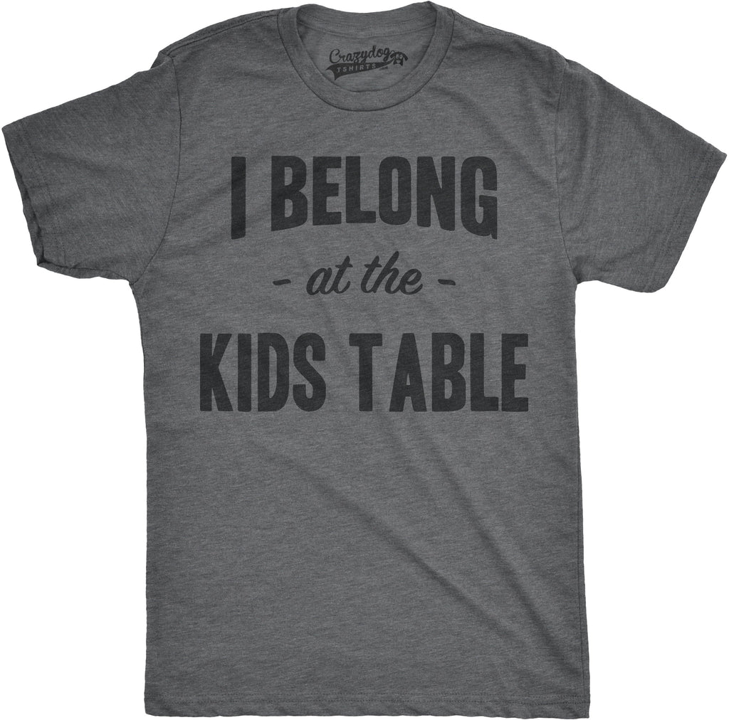 I Belong at the Kids Table Men's T Shirt