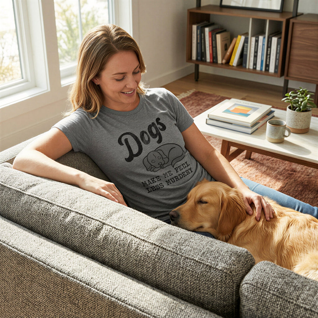Dogs Make Me Feel Less Murdery Women's T Shirt