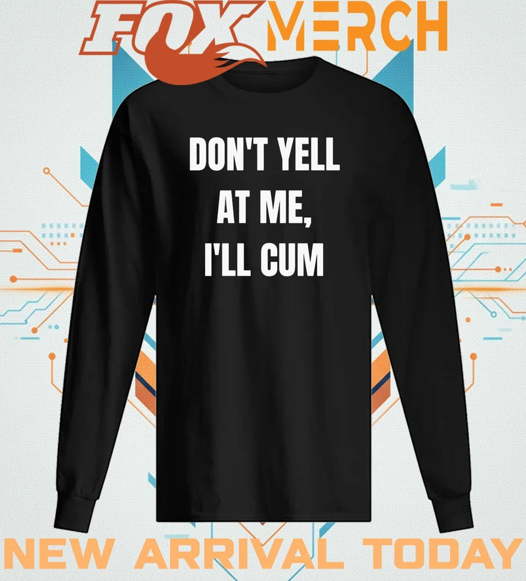 Don’t yell at Me I’ll cum t-shirt