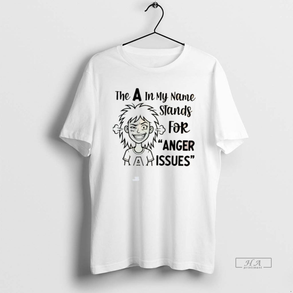 Official The A In My Name Stands For Anger Harissues T-Shirts, Hoodie, Sweatshirt | TeeBloomCo.com