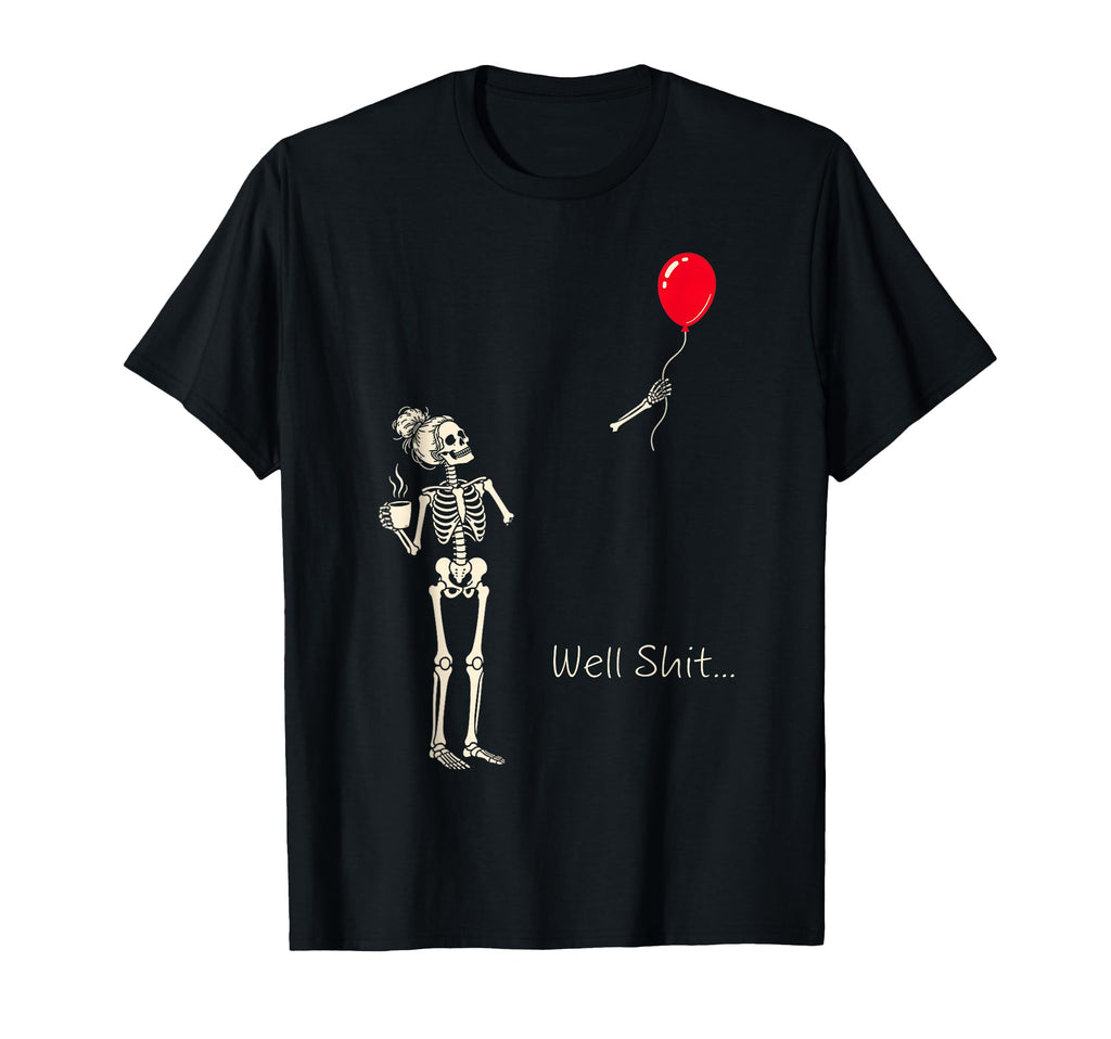 Skeleton Lost Balloon Well Shit Saying Quote Unisex T-shirt, Sweatshirt, Hoodie (1)
