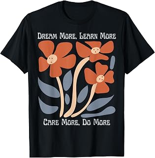 Dream More Learn More Care More More Floral Unisex T-shirt, Sweatshirt, Hoodie (1)
