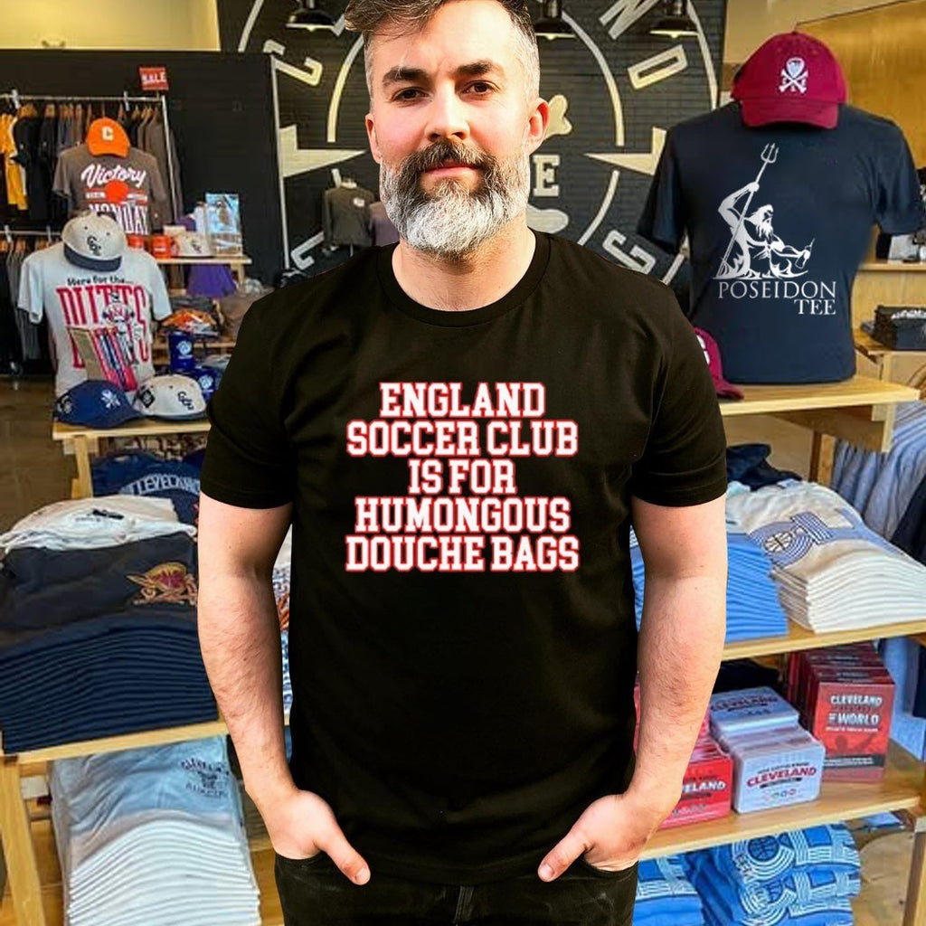 England Soccer Club Is For Humongous Douche Bags T-shirt