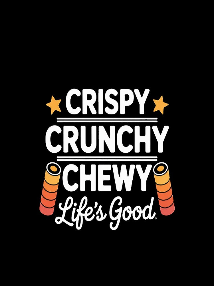 Crispy Crunchy Chewy Life's Good Fast Food Snack Junk Food by StuffNestie