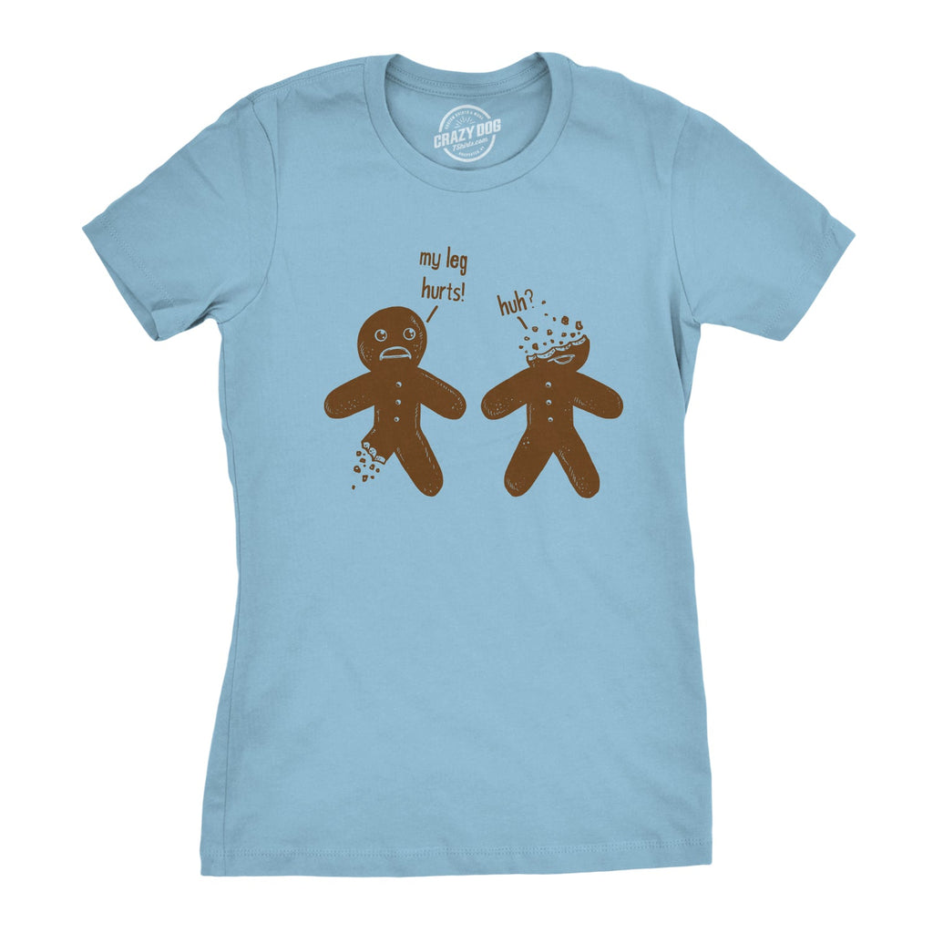 My Leg Hurts. Huh? Gingerbread Women's T Shirt