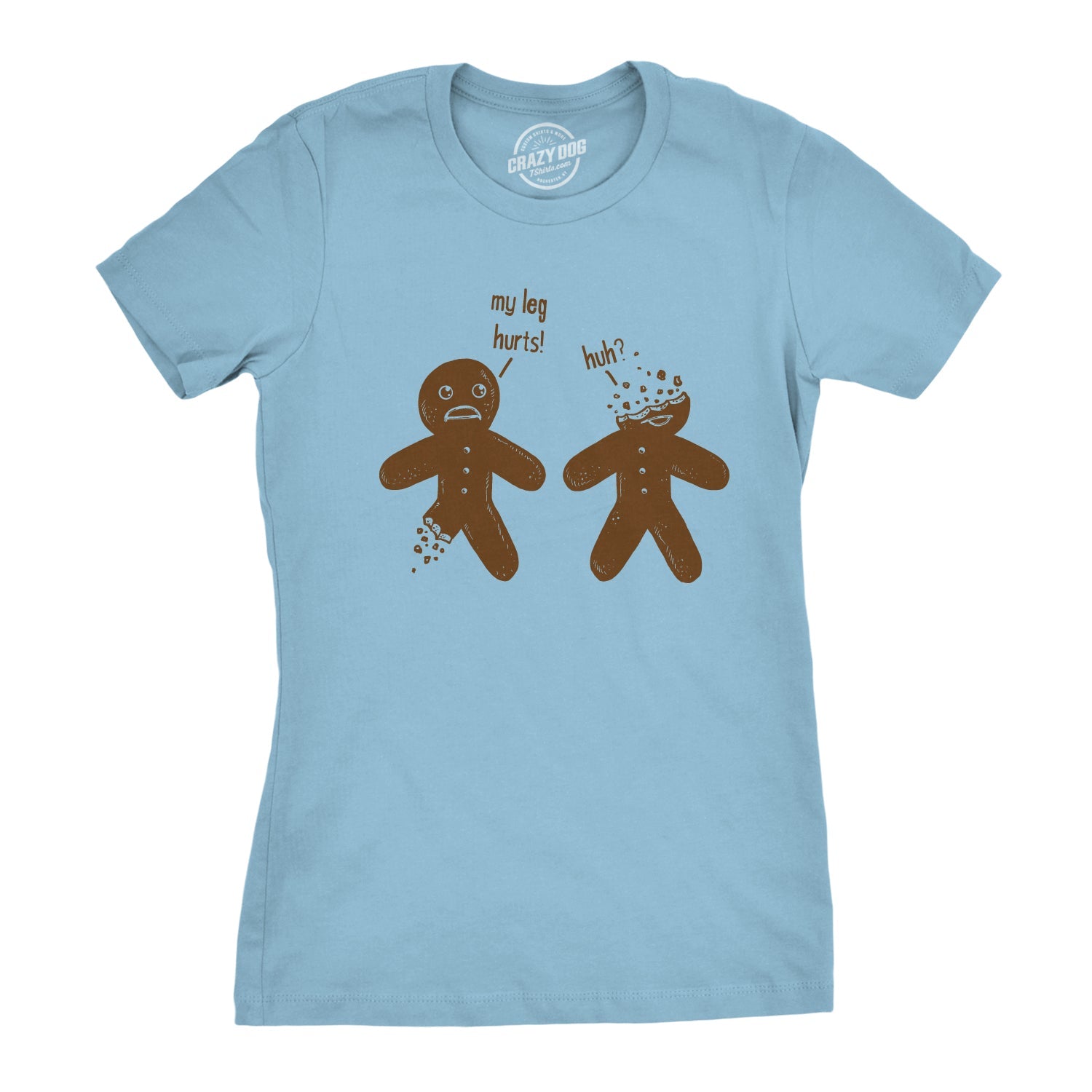 My Leg Hurts. Huh? Gingerbread Women's T Shirt