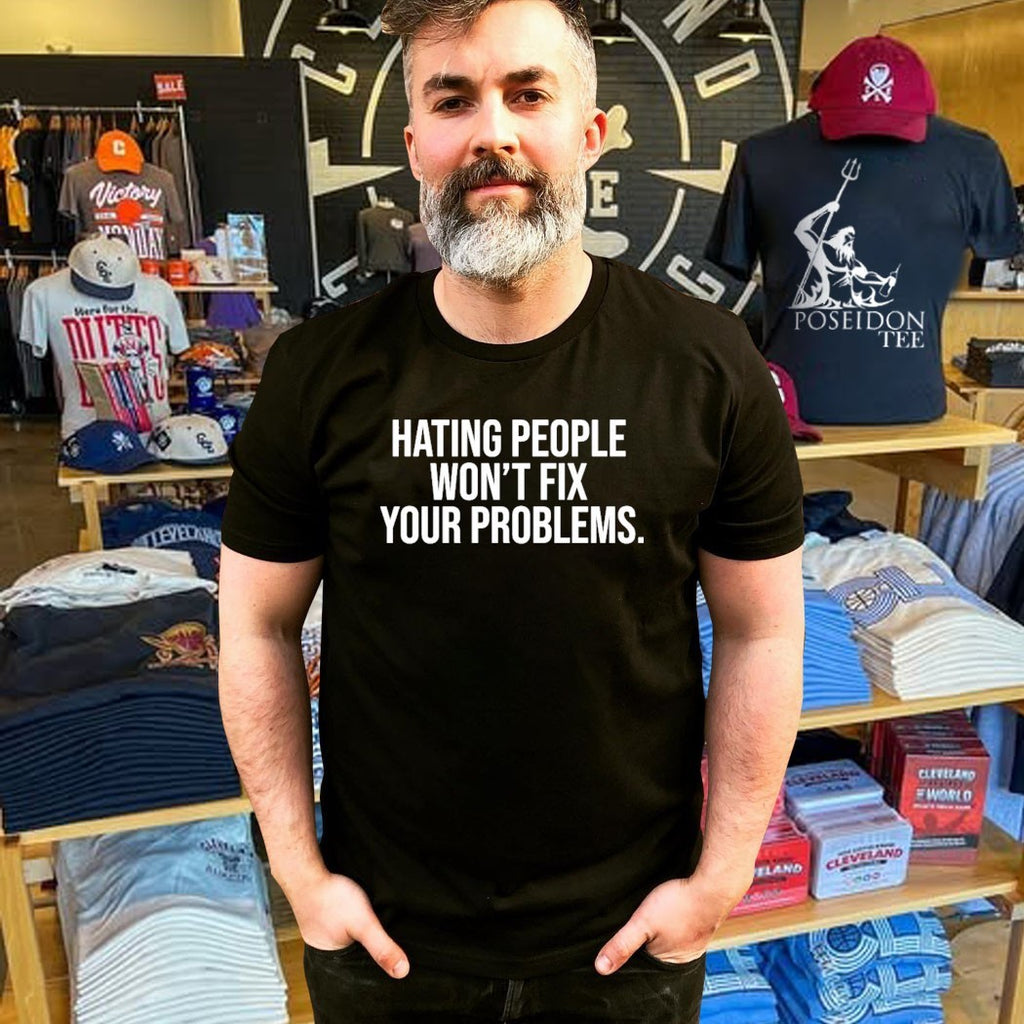 Hating People Won’t Fix Your Problems T-shirt