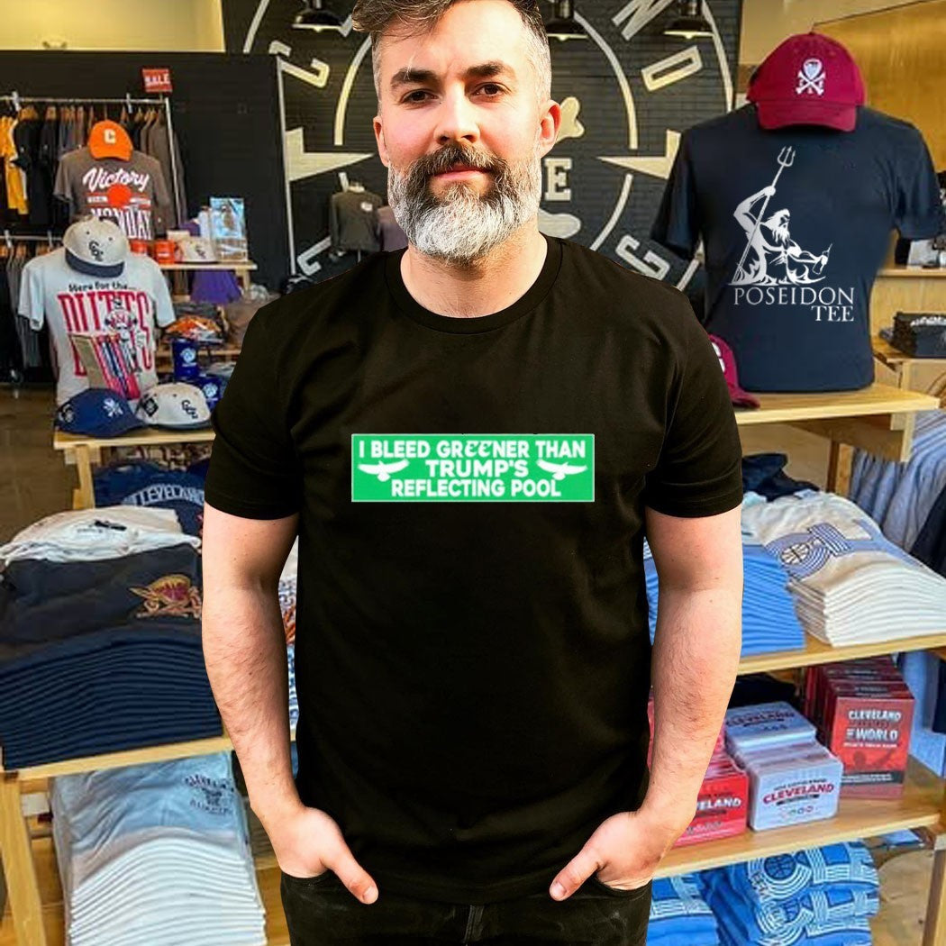 I Bleed Greener Than Trump’s Reflecting Pool T-shirt