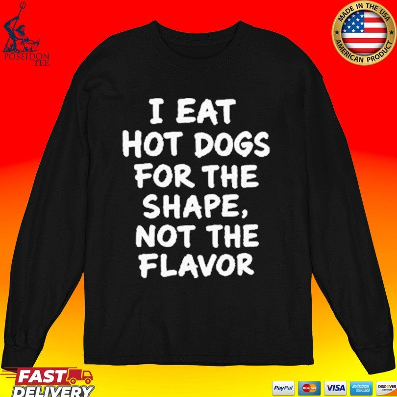 I Eat Hot Dogs For The Shape, Not The Flavor T-shirt