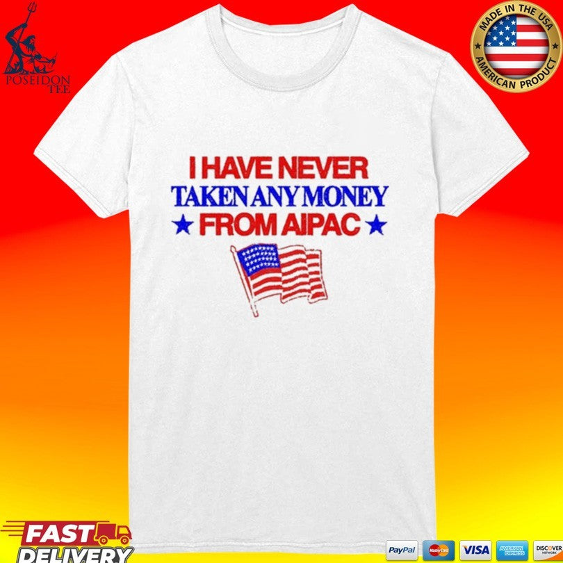 I Have Never Taken Any Money From Aipac T-shirt