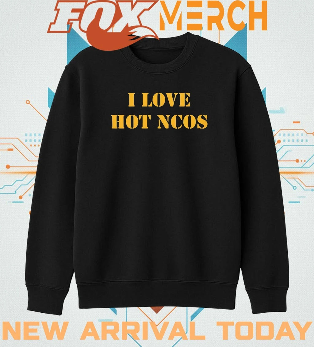I love hot ncos t-shirt
