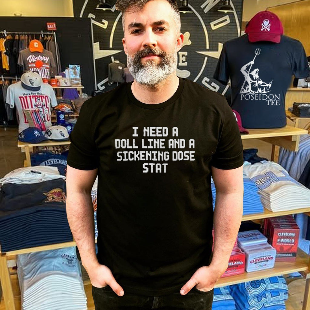 I Need A Doll Line And A Sickening Dose Stat T-shirt